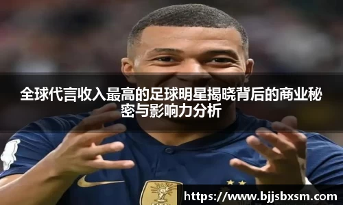 全球代言收入最高的足球明星揭晓背后的商业秘密与影响力分析