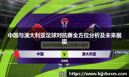 中国与澳大利亚足球对抗赛全方位分析及未来展望
