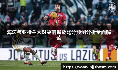 海法与亚特兰大对决前瞻及比分预测分析全面解读